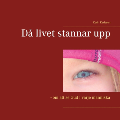 Då livet stannar upp : om att se Gud i varje människa; Karin Karlsson; 2020