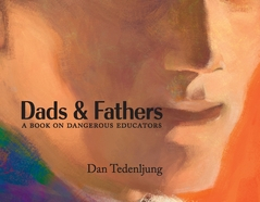 Dads & fathers : a book on dangerous educators; Dan Tedenljung; 2016