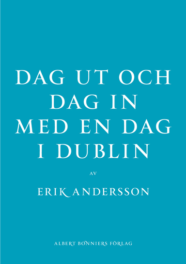 Dag ut och dag in med en dag i Dublin; Erik Andersson; 2012