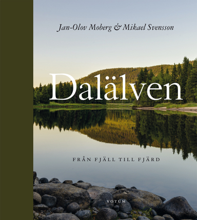 Dalälven : från fjäll till fjärd; Jan-Olov Moberg, Mikael Svensson; 2014