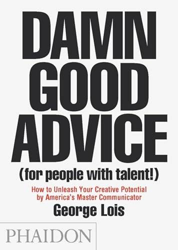 Damn Good Advice (For People with Talent!); George Lois; 2012