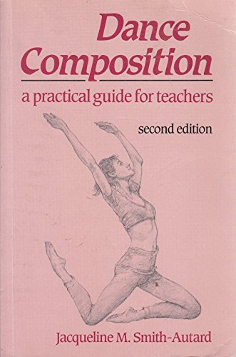 Dance composition : a practical guide for teachers; Jacqueline M. Smith-Autard; 1992