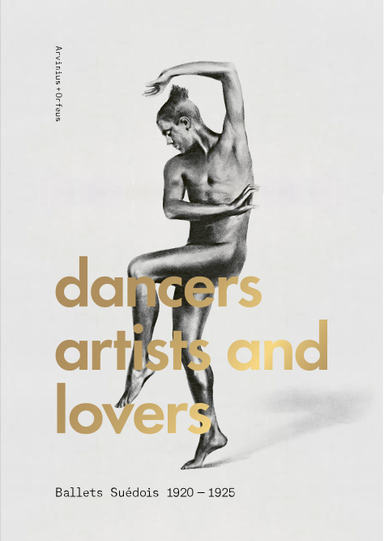 Dancers, artists, lovers : Ballets Suédois 1920-1925; Eva-Sofi Ernstell, Karin Helander, Charlotta Nordström, Erik Mattsson, Karen Vedel, John Potvin, Petter Jacobsson, Thomas Caley, Mathias Auclair, Karin Dietrich, Sofie Rohde; 2020