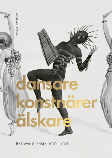 Dansare, konstnärer, älskare : Ballets Suédois 1920-1925; Erik Mattsson, Eva-Sofi Ernstell, Karin Helander, Charlotta Nordström, Karen Vedel, John Potvin, Petter Jacobsson, Thomas Caley, Mathias Auclair, Frank Claustrat, Karin Dietrich, Sofie Rohde; 2020