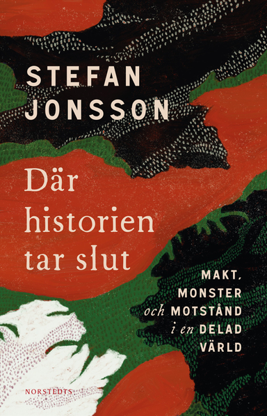 Där historien tar slut : makt, monster och motstånd i en delad värld; Stefan Jonsson; 2022