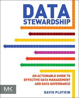 Data Stewardship: An Actionable Guide to Effective Data Management and Data Governance; David Plotkin; 2013