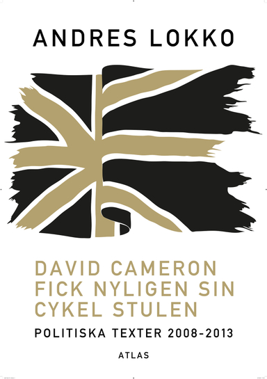 David Cameron fick nyligen sin cykel stulen : politiska texter 2008-2013; Andres Lokko; 2013