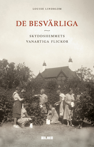 De besvärliga : skyddshemmets vanartiga flickor; Louise Lindblom; 2024