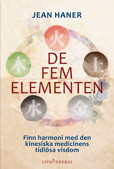 De fem elementen : finn harmoni med den kinesiska medicinens tidlösa visdom; Jean Haner; 2021