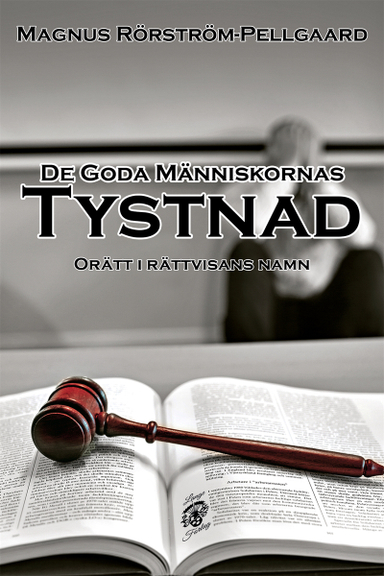 De goda människornas tystnad : orätt i rättvisans namn; Magnus Rörström-Pellgaard; 2018