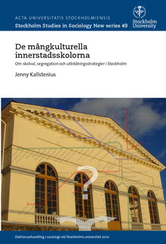 De mångkulturella innerstadsskolorna : om skolval, segregation och utbildningsstrategier i Stockholm; Jenny Kallstenius; 2015