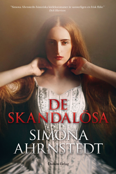 De skandalösa; Simona Ahrnstedt; 2013