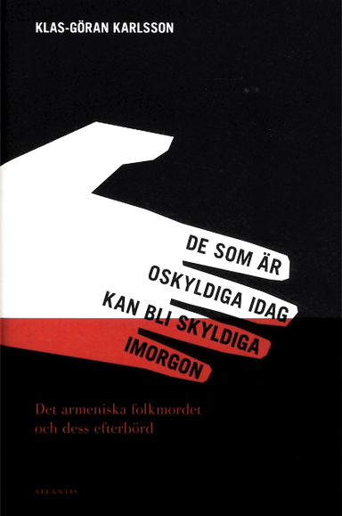 De som är oskyldiga idag kan bli skyldiga imorgon : det armeniska folkmordet och dess efterbörd; Klas-Göran Karlsson; 2012