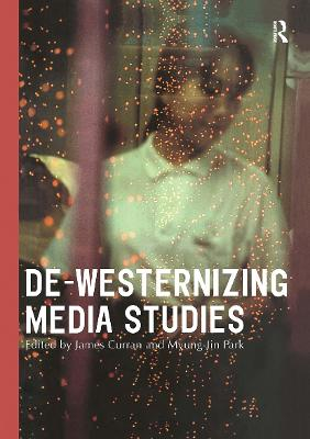 De-Westernizing media studies; James Curran, Myung-Jin Park; 2000