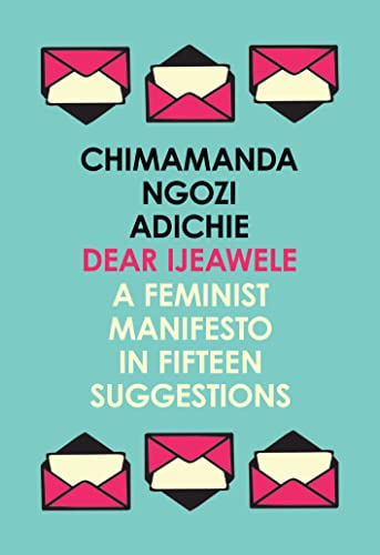 Dear Ijeawele, or, A Feminist Manifesto in Fifteen Suggestions; Chimamanda Ngozi Adichie; 2018