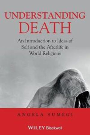 Death and Dying in World Religions; Angela Sumegi; 2014