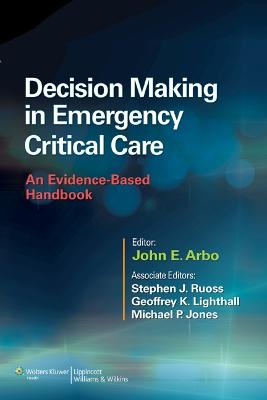 Decision Making in Emergency Critical Care; John E Arbo, Stephen J Ruoss, Geoffrey K Lighthall, Michael P Jones; 2014