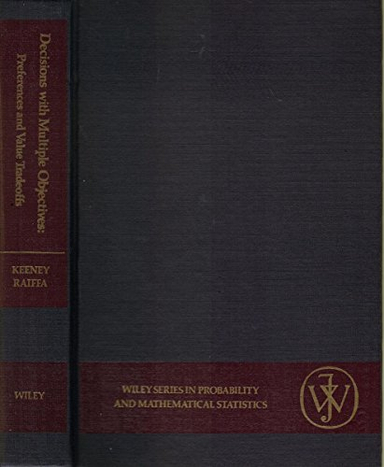 Decisions with multiple objectives : preferences and value tradeoffs; Ralph L. Keeney; 1976