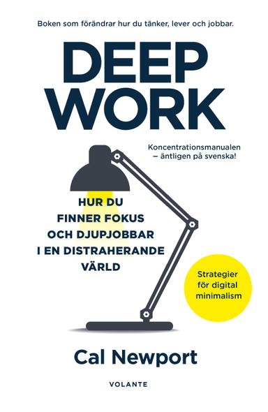 Deep Work : hur du finner fokus och djupjobbar i en distraherande värld - strategier för kontroll, mindre stress och digital minimalism; Cal Newport; 2020