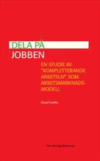 Dela på jobben : en studie av "kompletterande arbetsliv" som arbetsmarknadsmodell; Daniel Castillo; 2015