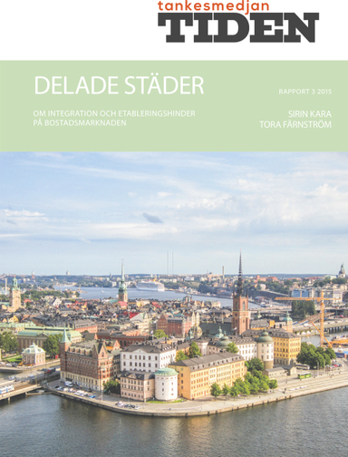 Delade städer : Om integration och etableringshinder på bostadsmarknaden; Sirin Kara, Tora Färnström; 2015