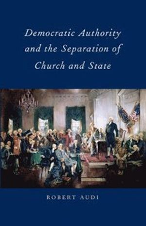 Democratic Authority and the Separation of Church and State; Robert Audi; 2014