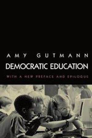 Democratic education : with a new preface and epilogue; Amy Gutmann; 1999