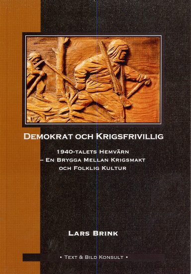 Demokrat och krigsfrivillig : 1940-talets hemvärn - en brygga mellan krigsmakt och folklig kultur; Lars Brink; 2007