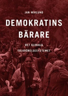 Demokratins bärare : det globala folkrörelsesystemet; Jan Wiklund; 2010