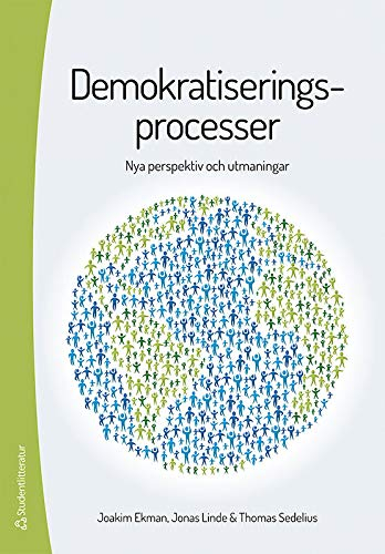 Demokratiseringsprocesser : nya perspektiv och utmaningar; Joakim Ekman, Jonas Linde, Thomas Sedelius; 2014