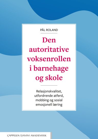 Den autoritative voksenrollen i barnehage og skole : relasjonskvalitet, utfordrende atferd, mobbing og sosial emosjonell læring; Pål Roland; 2021