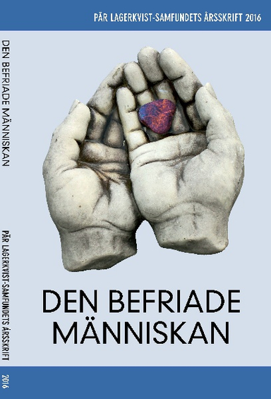 Den befriade människan. Pär Lagerkvist-samfundets årsskrift, 2016; Pär Lagerkvist, Susanne Wigorts Yngvesson, Lars Andersson, Niklas Schiöler, Tove Folkesson, Johan Bernander, Magnus Eriksson, Margareta Petersson, Christer Knutsson; 2016