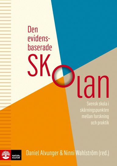 Den evidensbaserade skolan : svensk skola i skärningspunkten mellan forskning och praktik; Daniel Alvunger, Ninni Wahlström; 2018