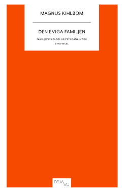 Den eviga familjen : familjepsykologi ur psykoanalytisk synvinkel; Magnus Kihlbom; 2010