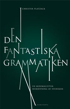 Den fantastiska grammatiken : en minimalistisk beskrivning av svenskan; Christer Platzack; 2013