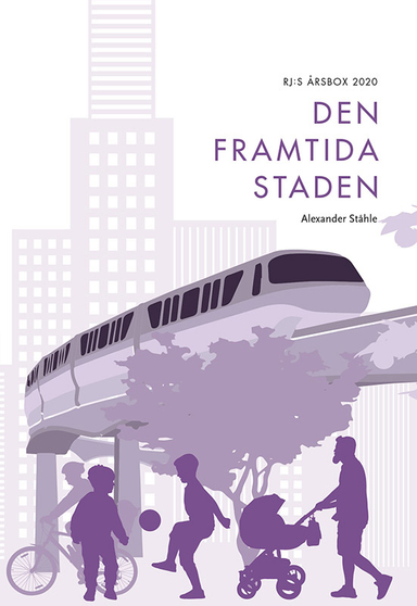 Den framtida staden (RJ:s årsbox 2020. Staden); Alexander Ståhle; 2020