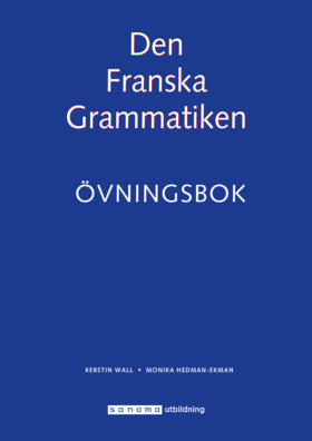 Den Franska Grammatiken Övningsbok; Kerstin Wall, Monika Ekman; 2016