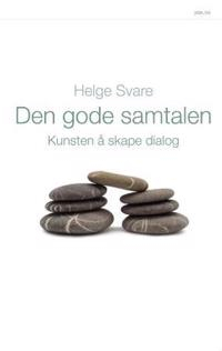 Den gode samtalen : kunsten å skape dialog; Helge Svare; 2008