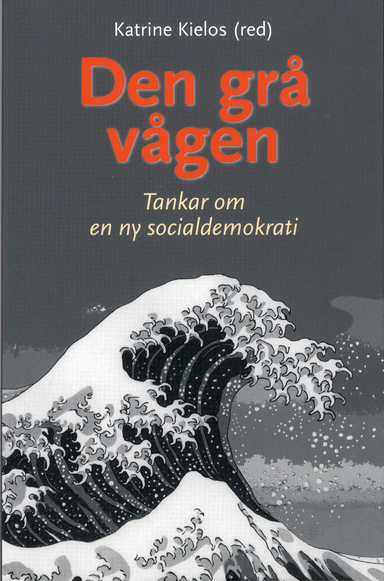 Den grå vågen : tankar om en ny socialdemokrati; Katrine Kielos, Peter Gustavsson, Jonas Nygren, Johannes Åsberg, Marika Lindgren, Per Sonnerby, Johan Sjölander, Eric Sundström, Kristian Brangenfeldt; 2009