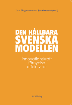 Den hållbara svenska modellen : Innovationskraft, förnyelse, effektivitet; Lars (red.) Magnusson, Jan (red.) Ottosson; 2012