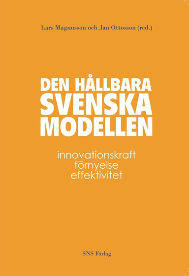 Den hållbara svenska modellen : innovationskraft, förnyelse och effektivitet; Lena Andersson-Skog, Göran Brulin, Hans de Geer, Eskil Ekstedt, Per-Erik Ellströn, Staffan Furusten, Roger Henning, Maths Isacson, Mats Larsson, Jan Löwstedt, Lars Magnusson, Sofia Murhem, Jan Ottosson, Tom Petersson, Svante Schriber, Lennart Svenson, Fredrik Tell; 2012