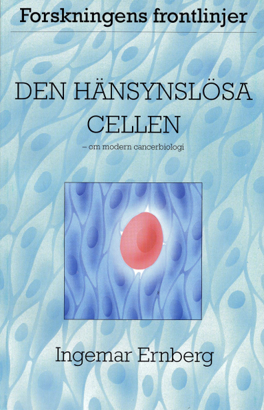 Den hänsynslösa cellen - Om modern cancerbiologi; Ingemar Ernberg; 1996