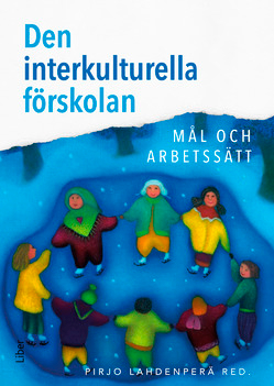 Den interkulturella förskolan : mål och arbetssätt; Pirjo Lahdenperä, Mia Heikkilä, Kerstin Johannson, Anne Lillvist, Boglárka Straszer, Marja-Terttu Tryggvason, Gun-Marie Wetso, Eva Ärlemalm-Hagsér; 2018