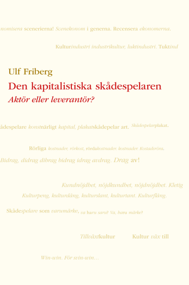 Den kapitalistiska skådespelaren : Aktör eller leverantör?; Ulf Friberg; 2014