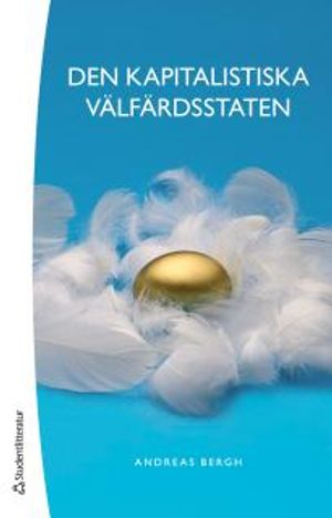 Den kapitalistiska välfärdsstaten : om den svenska modellens historia och framtid; Andreas Bergh; 2013