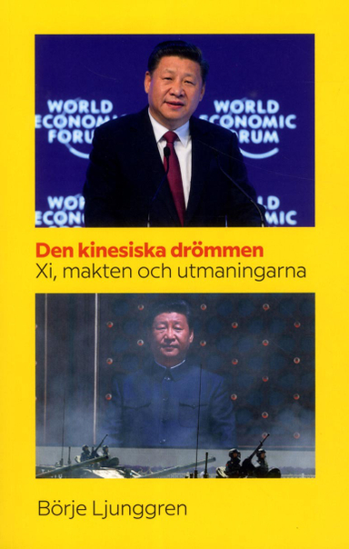 Den kinesiska drömmen : Xi makten och utmaningarna; Börje Ljunggren; 2017