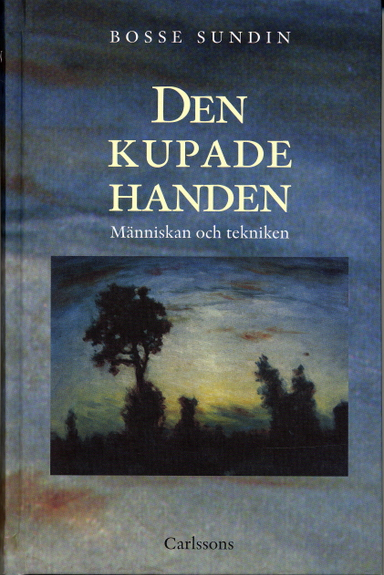 Den kupade handen : historien om människan och tekniken; Bosse Sundin; 2006