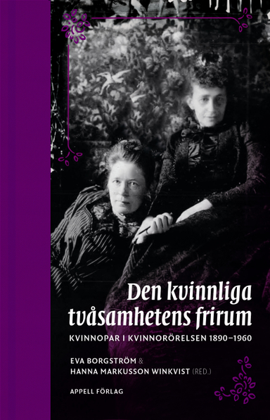 Den kvinnliga tvåsamhetens frirum. Kvinnopar i kvinnorörelsen 1890–1960; Eva Borgström, Hanna Markusson Winkvist (red.); 2018