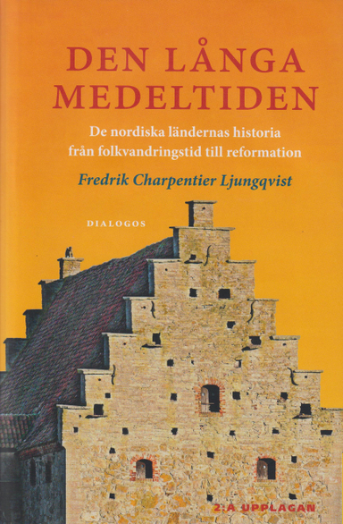 Den långa medeltiden : de nordiska ländernas historia från folkvandringstid till reformation; Fredrik Charpentier Ljungqvist; 2022