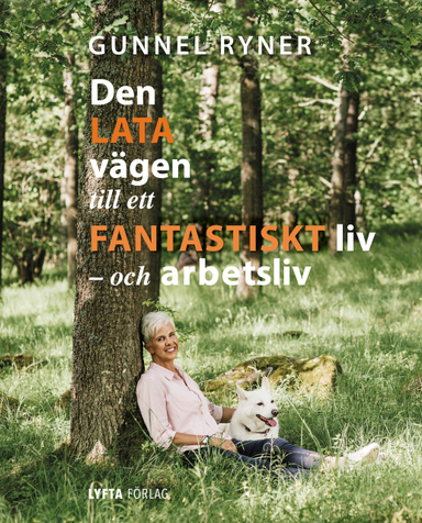 Den lata vägen till ett fantastiskt liv - och arbetsliv; Gunnel Ryner; 2017